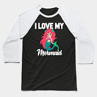 I Love My Mermaid Baseball T-Shirt